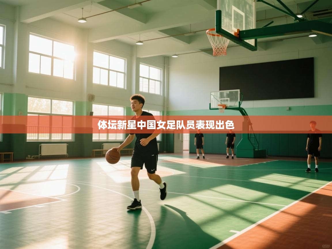 体坛新星中国女足队员表现出色  第2张