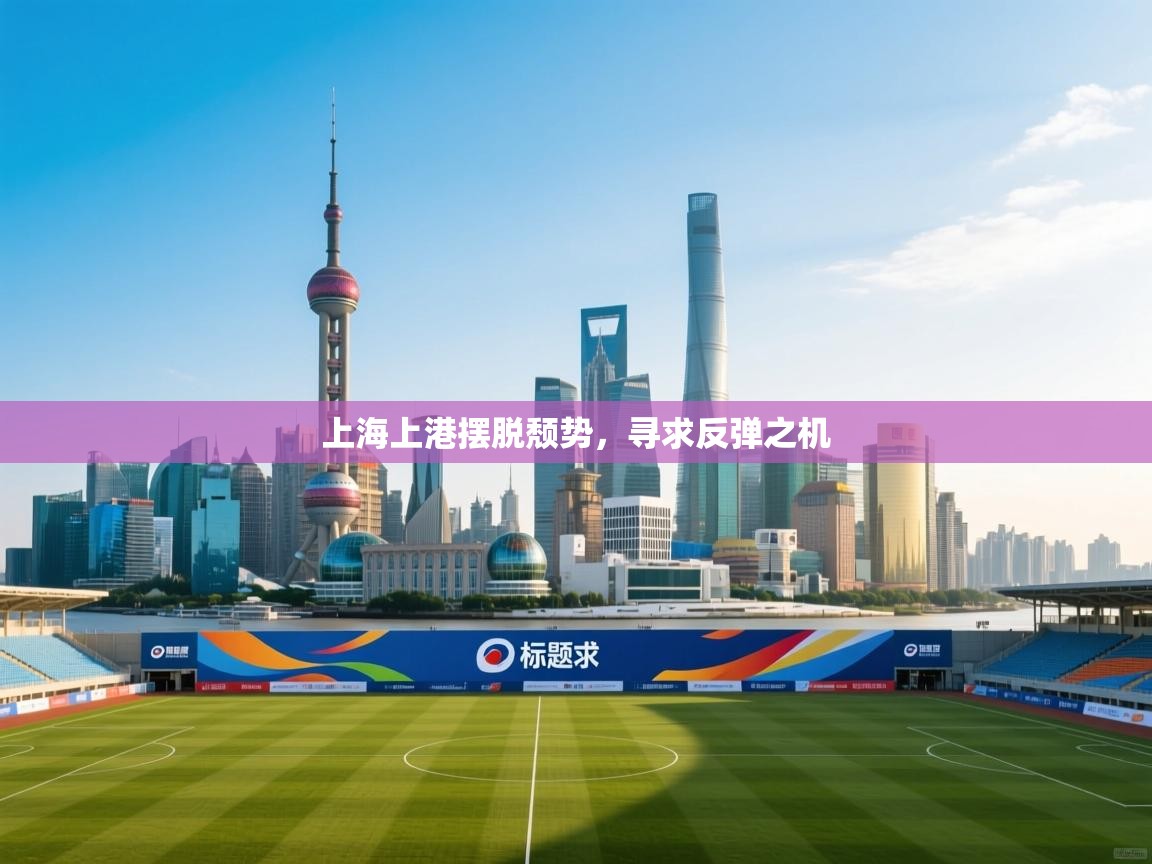 上海上港摆脱颓势,寻求反弹之机 第1张