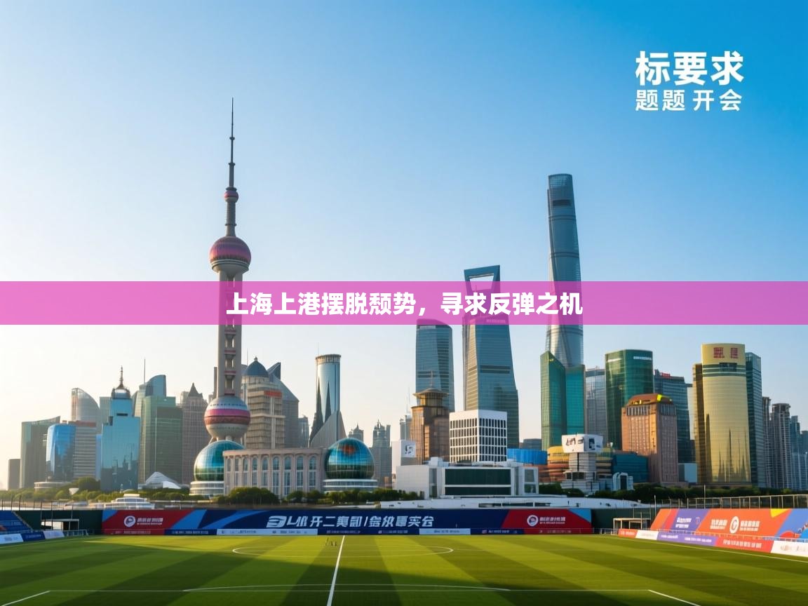 上海上港摆脱颓势,寻求反弹之机 第2张